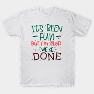 It's Been Fun But I'm Glad We're Done T-Shirt